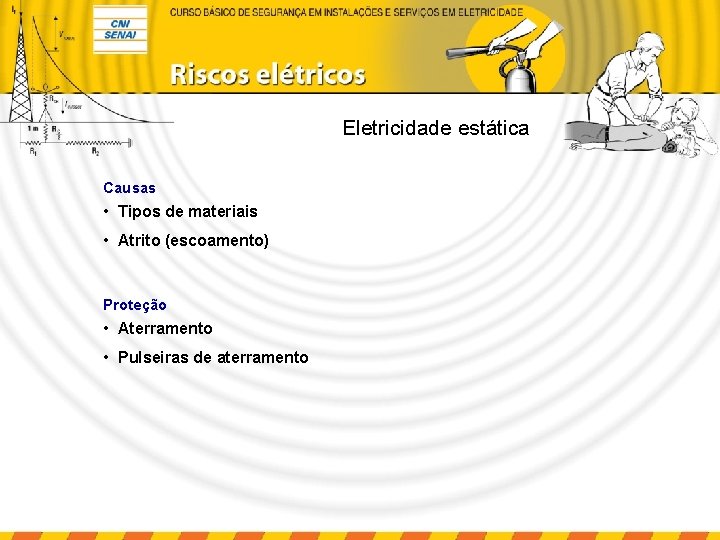 Eletricidade estática Causas • Tipos de materiais • Atrito (escoamento) Proteção • Aterramento •