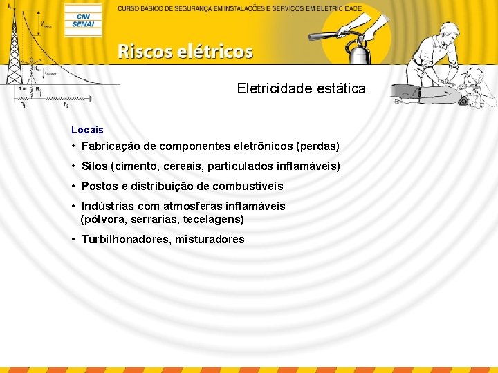 Eletricidade estática Locais • Fabricação de componentes eletrônicos (perdas) • Silos (cimento, cereais, particulados