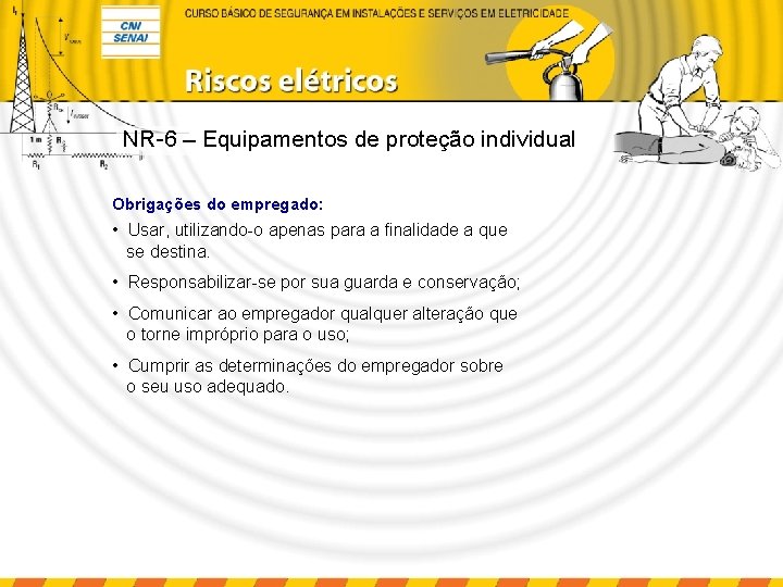 NR-6 – Equipamentos de proteção individual Obrigações do empregado: • Usar, utilizando-o apenas para