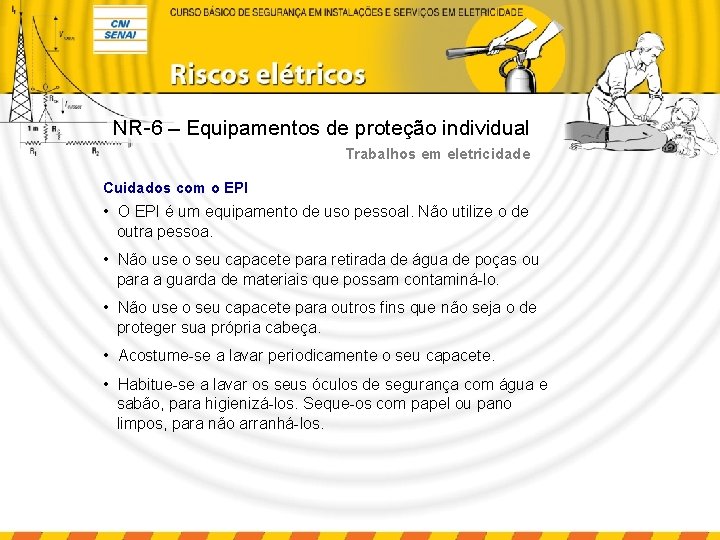 NR-6 – Equipamentos de proteção individual Trabalhos em eletricidade Cuidados com o EPI •