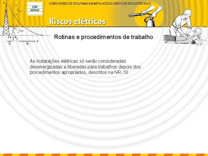 Rotinas e procedimentos de trabalho As instalações elétricas só serão consideradas desenergizadas e liberadas