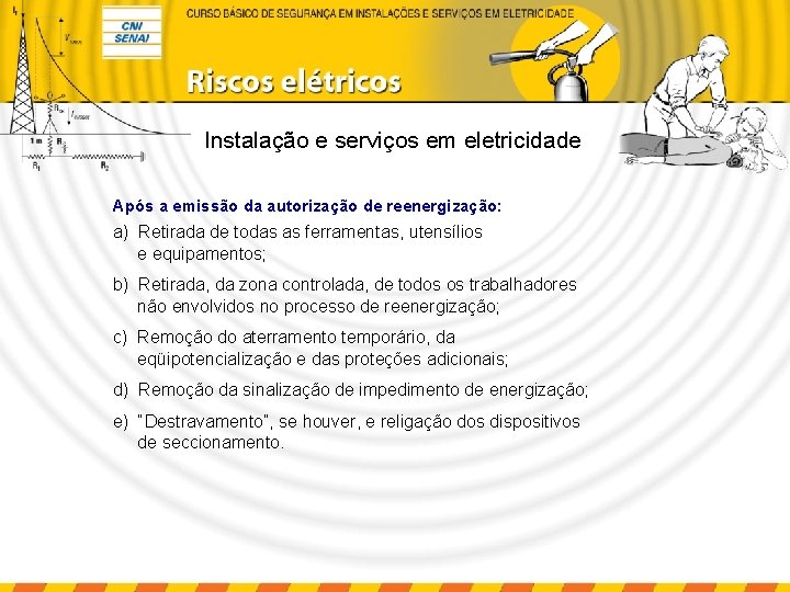 Instalação e serviços em eletricidade Após a emissão da autorização de reenergização: a) Retirada