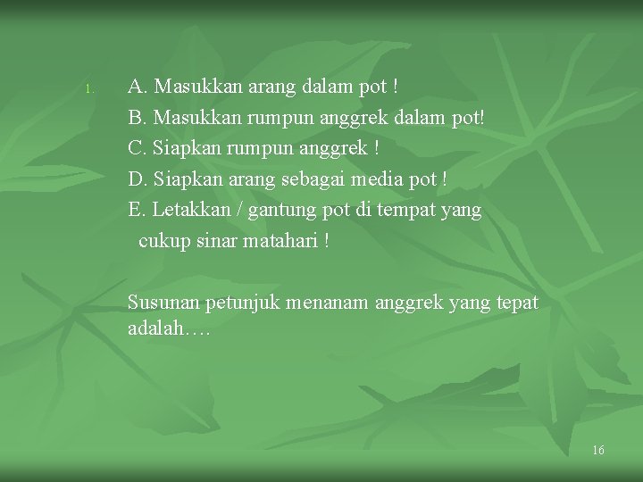 1. A. Masukkan arang dalam pot ! B. Masukkan rumpun anggrek dalam pot! C.