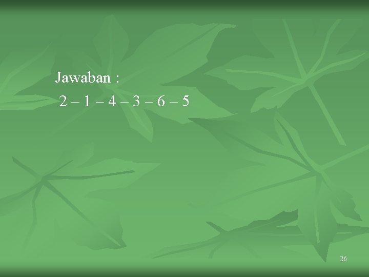 Jawaban : 2– 1– 4– 3– 6– 5 26 