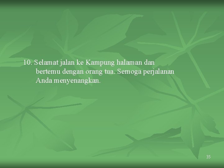 10. Selamat jalan ke Kampung halaman dan bertemu dengan orang tua. Semoga perjalanan Anda