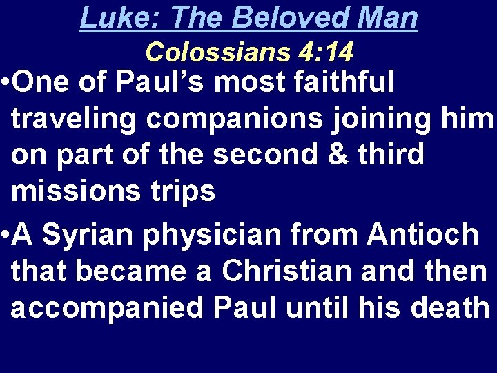 Luke: The Beloved Man Colossians 4: 14 • One of Paul’s most faithful traveling