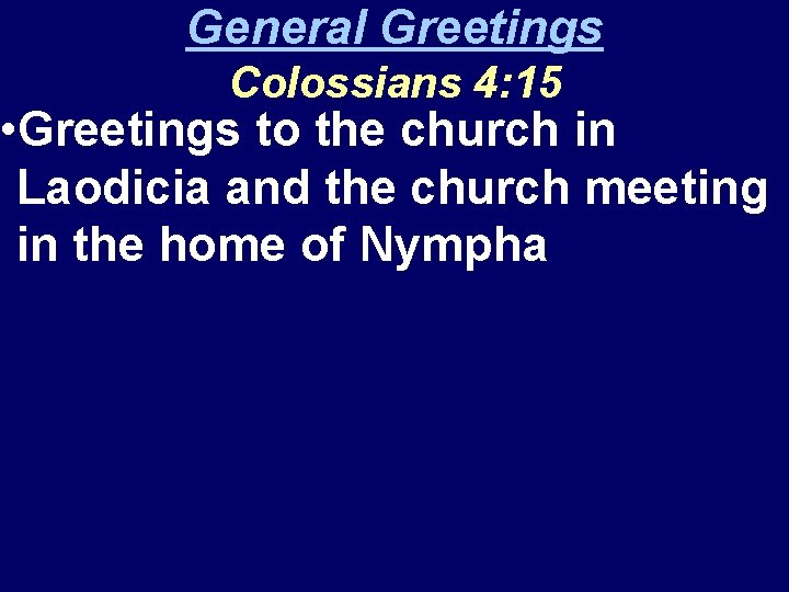 General Greetings Colossians 4: 15 • Greetings to the church in Laodicia and the