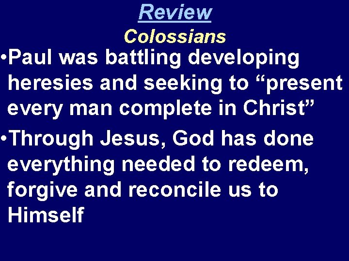 Review Colossians • Paul was battling developing heresies and seeking to “present every man