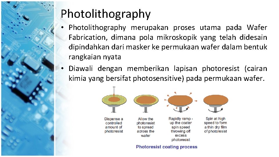 Photolithography • Photolithography merupakan proses utama pada Wafer Fabrication, dimana pola mikroskopik yang telah