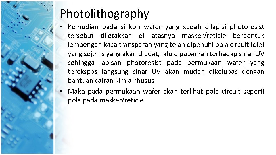 Photolithography • Kemudian pada silikon wafer yang sudah dilapisi photoresist tersebut diletakkan di atasnya