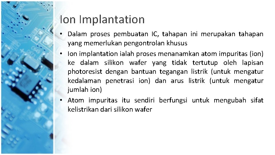 Ion Implantation • Dalam proses pembuatan IC, tahapan ini merupakan tahapan yang memerlukan pengontrolan