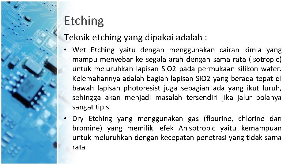 Etching Teknik etching yang dipakai adalah : • Wet Etching yaitu dengan menggunakan cairan