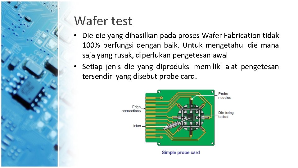 Wafer test • Die-die yang dihasilkan pada proses Wafer Fabrication tidak 100% berfungsi dengan