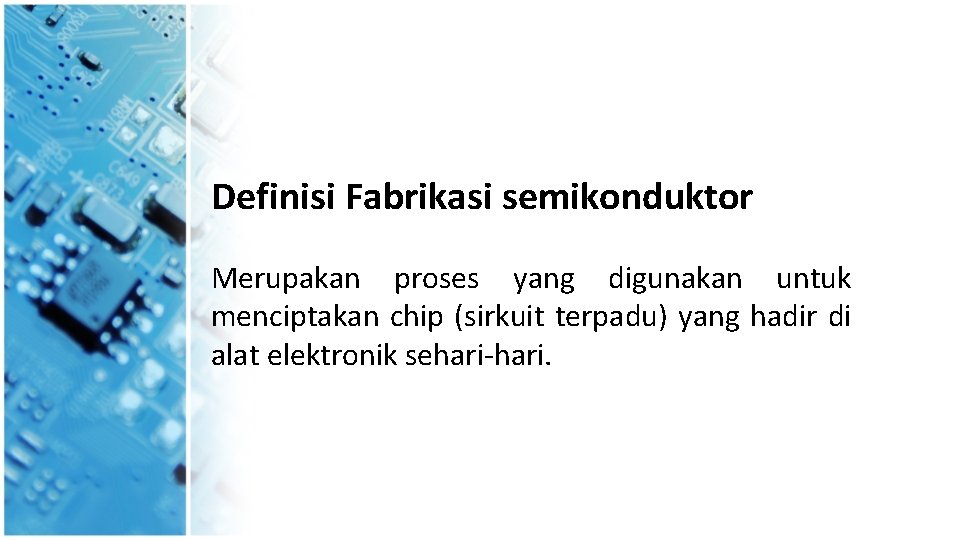 Definisi Fabrikasi semikonduktor Merupakan proses yang digunakan untuk menciptakan chip (sirkuit terpadu) yang hadir