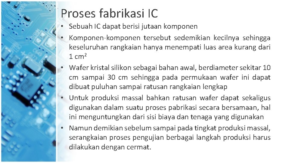 Proses fabrikasi IC • Sebuah IC dapat berisi jutaan komponen • Komponen-komponen tersebut sedemikian