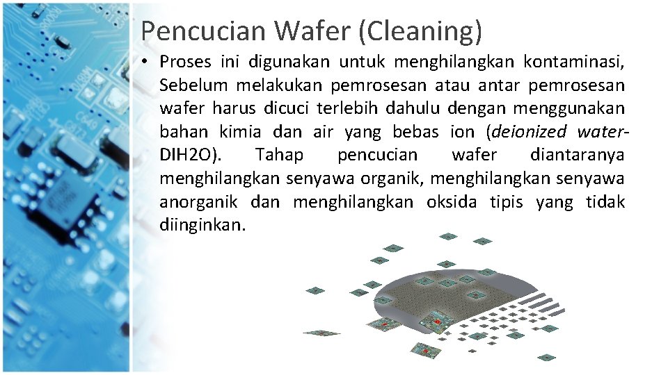 Pencucian Wafer (Cleaning) • Proses ini digunakan untuk menghilangkan kontaminasi, Sebelum melakukan pemrosesan atau