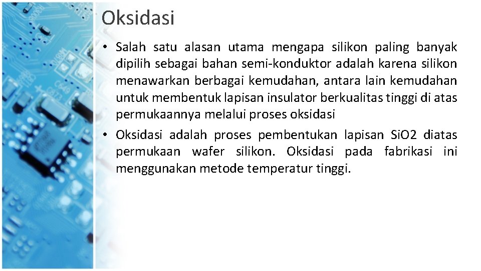 Oksidasi • Salah satu alasan utama mengapa silikon paling banyak dipilih sebagai bahan semi-konduktor