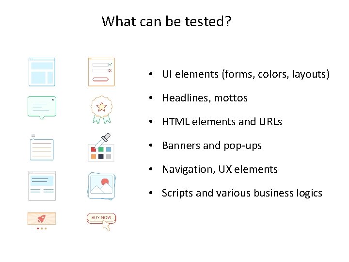 What can be tested? • UI elements (forms, colors, layouts) • Headlines, mottos •