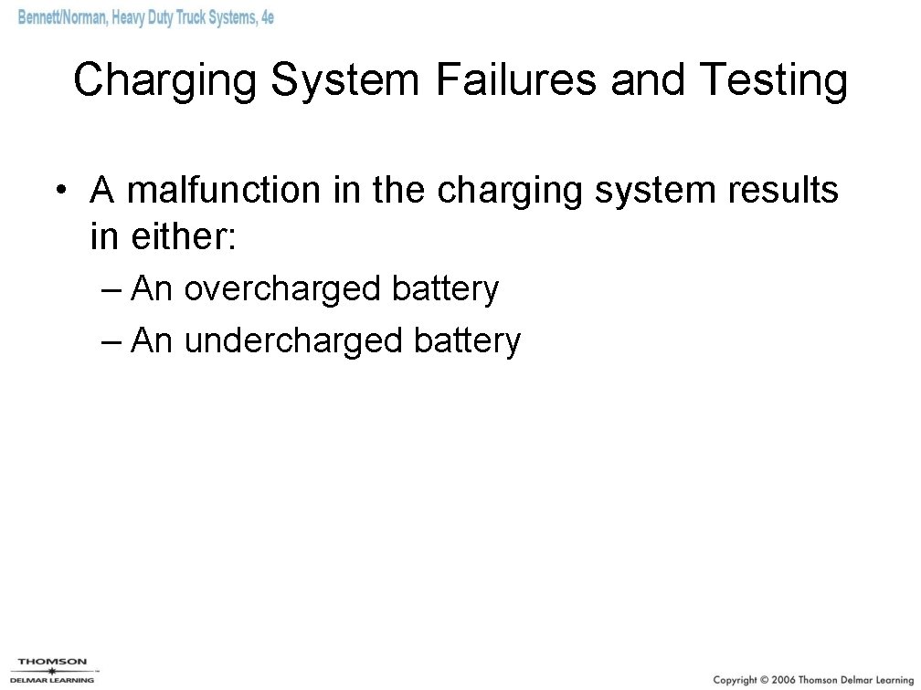 Charging System Failures and Testing • A malfunction in the charging system results in