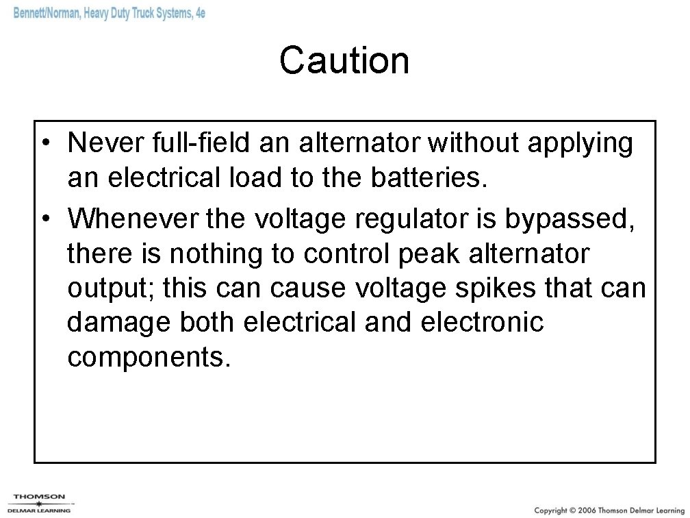 Caution • Never full-field an alternator without applying an electrical load to the batteries. Caution • Never full-field an alternator without applying an electrical load to the batteries.