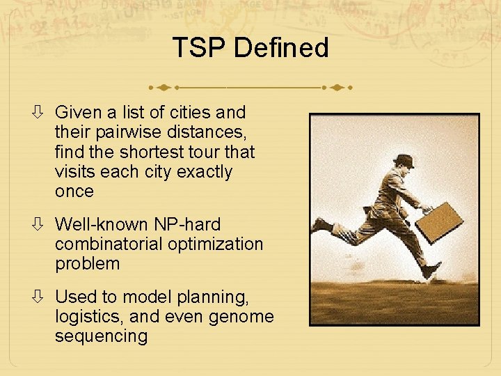 TSP Defined Given a list of cities and their pairwise distances, find the shortest