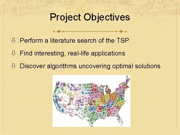 Project Objectives Perform a literature search of the TSP Find interesting, real-life applications Discover
