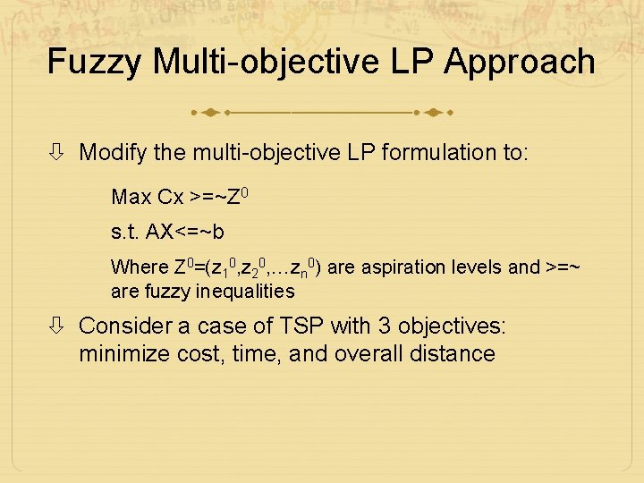 Fuzzy Multi-objective LP Approach Modify the multi-objective LP formulation to: Max Cx >=~Z 0