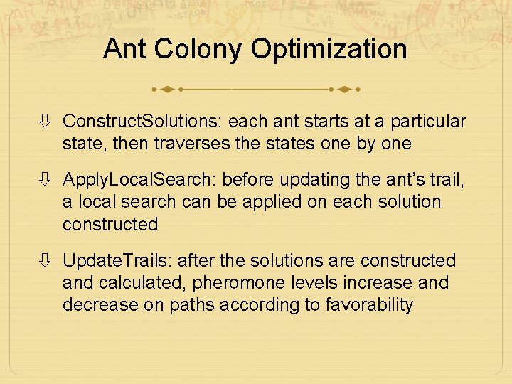 Ant Colony Optimization Construct. Solutions: each ant starts at a particular state, then traverses