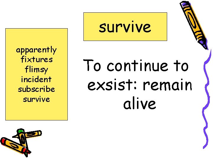survive apparently fixtures flimsy incident subscribe survive To continue to exsist: remain alive 