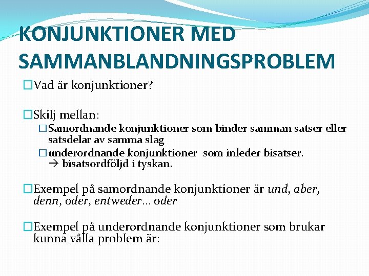 KONJUNKTIONER MED SAMMANBLANDNINGSPROBLEM �Vad är konjunktioner? �Skilj mellan: �Samordnande konjunktioner som binder samman satser