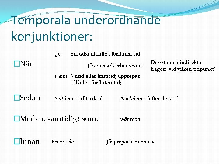 Temporala underordnande konjunktioner: �När als Enstaka tillfälle i förfluten tid Jfr även adverbet wann