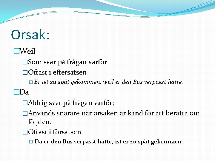 Orsak: �Weil �Som svar på frågan varför �Oftast i eftersatsen � Er ist zu