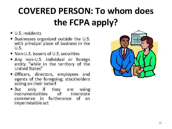 COVERED PERSON: To whom does the FCPA apply? § U. S. residents § Businesses