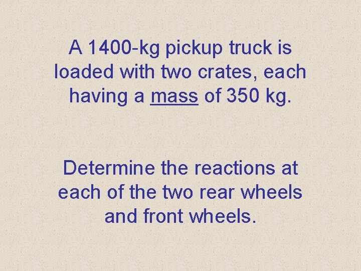 A 1400 -kg pickup truck is loaded with two crates, each having a mass