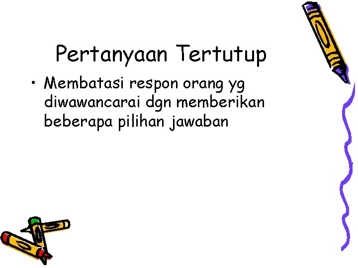 Pertanyaan Tertutup • Membatasi respon orang yg diwawancarai dgn memberikan beberapa pilihan jawaban 