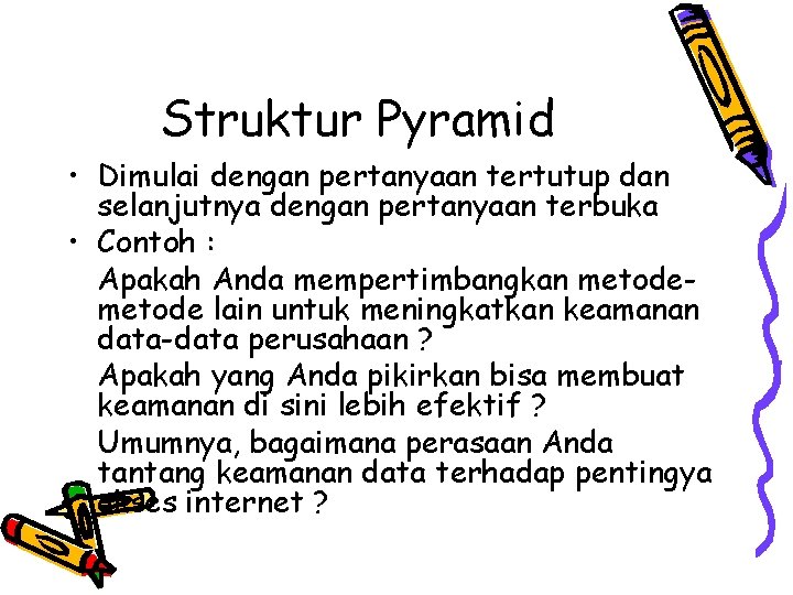 Struktur Pyramid • Dimulai dengan pertanyaan tertutup dan selanjutnya dengan pertanyaan terbuka • Contoh