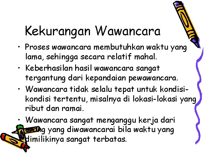 Kekurangan Wawancara • Proses wawancara membutuhkan waktu yang lama, sehingga secara relatif mahal. •