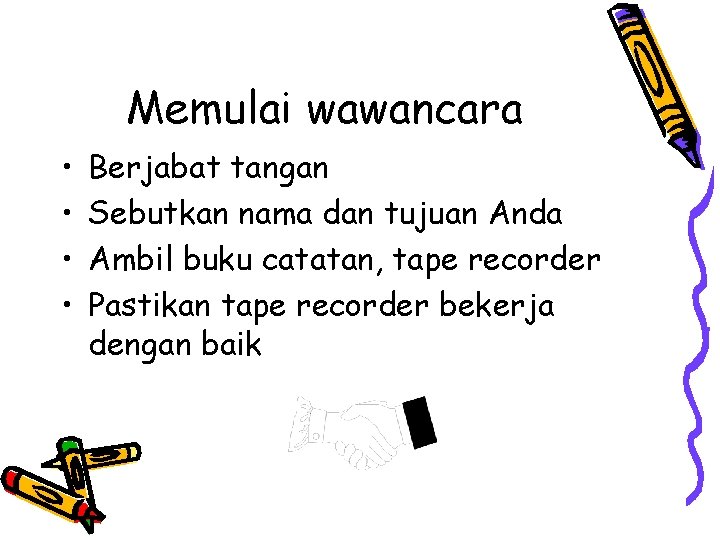 Memulai wawancara • • Berjabat tangan Sebutkan nama dan tujuan Anda Ambil buku catatan,