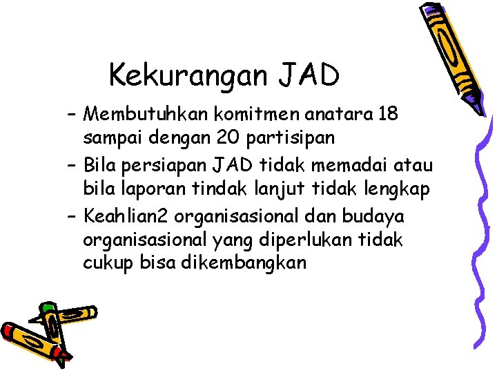 Kekurangan JAD – Membutuhkan komitmen anatara 18 sampai dengan 20 partisipan – Bila persiapan