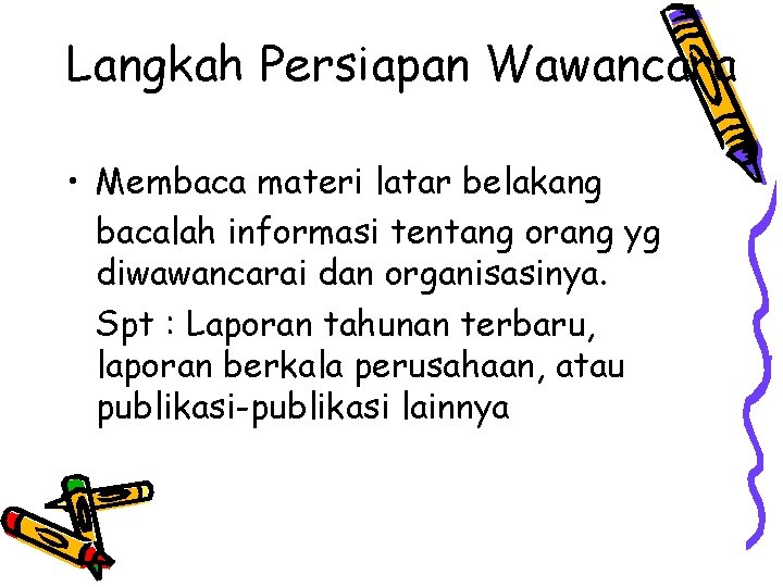Langkah Persiapan Wawancara • Membaca materi latar belakang bacalah informasi tentang orang yg diwawancarai