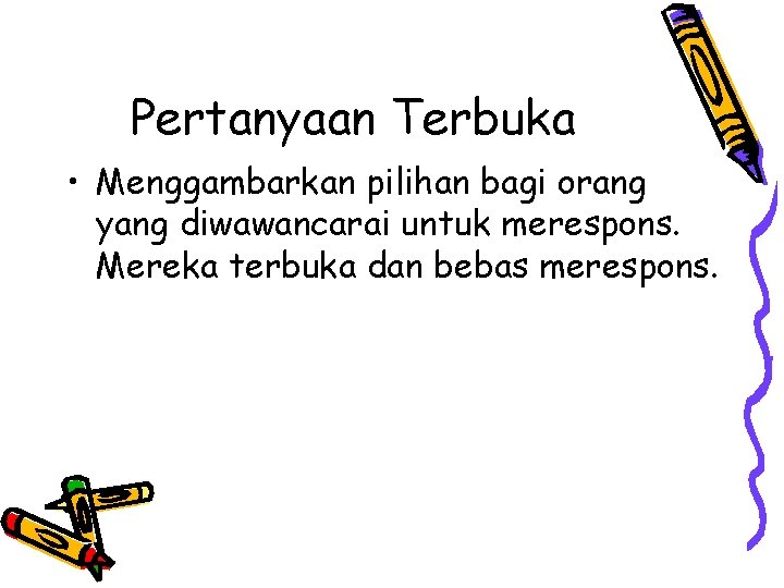 Pertanyaan Terbuka • Menggambarkan pilihan bagi orang yang diwawancarai untuk merespons. Mereka terbuka dan