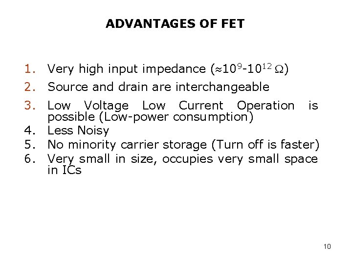 ADVANTAGES OF FET 1. Very high input impedance ( 109 -1012 ) 2. Source