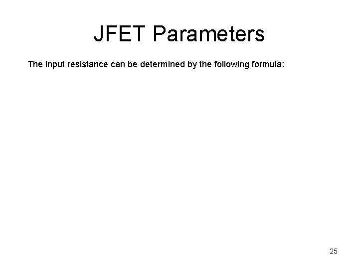JFET Parameters The input resistance can be determined by the following formula: 25 