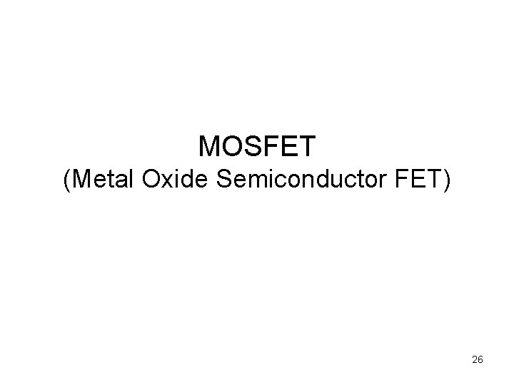 MOSFET (Metal Oxide Semiconductor FET) 26 