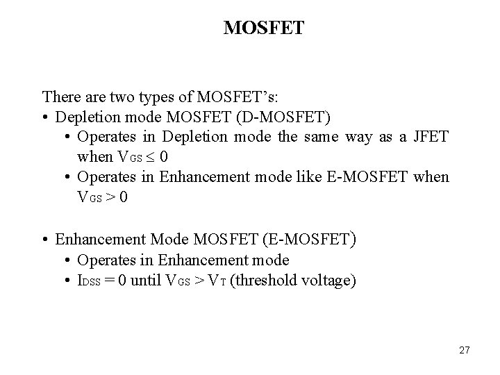 MOSFET There are two types of MOSFET’s: • Depletion mode MOSFET (D-MOSFET) • Operates