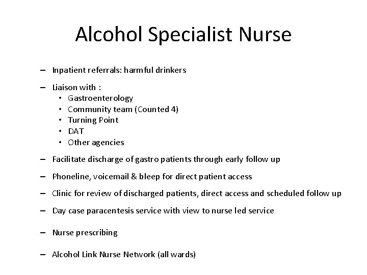 Alcohol Specialist Nurse – Inpatient referrals: harmful drinkers – Liaison with : • Gastroenterology