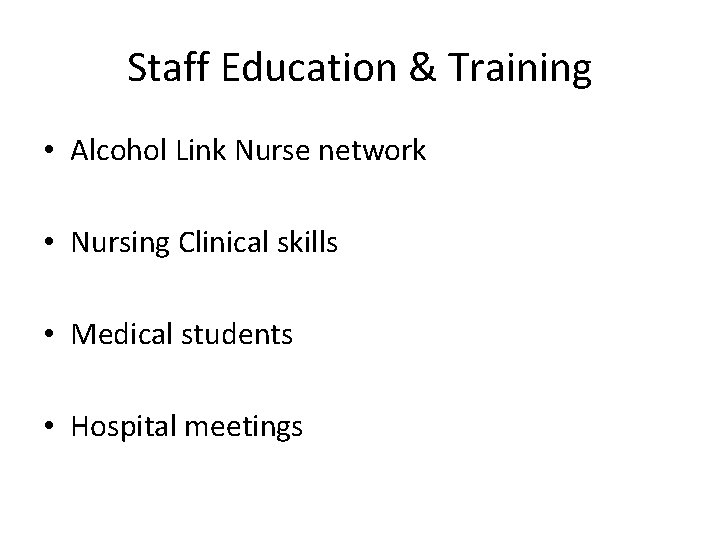 Staff Education & Training • Alcohol Link Nurse network • Nursing Clinical skills •