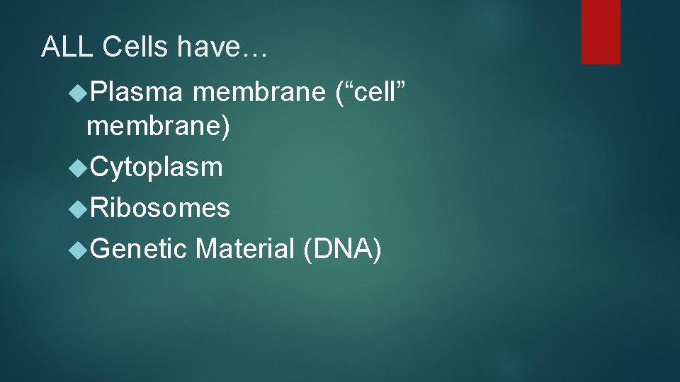 ALL Cells have… Plasma membrane (“cell” membrane) Cytoplasm Ribosomes Genetic Material (DNA) 