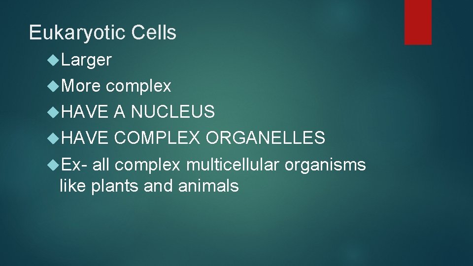 Eukaryotic Cells Larger More complex HAVE A NUCLEUS HAVE COMPLEX ORGANELLES Ex- all complex