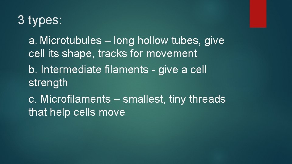 3 types: a. Microtubules – long hollow tubes, give cell its shape, tracks for